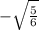 -\sqrt{ \frac{5}{6} }