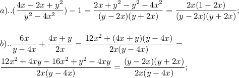 \displaystyle a)..( \frac{4x-2x+y^{2} }{y^{2}-4x^{2}})-1= \frac{2x+y^{2}-y^{2}-4x^{2} }{(y-2x)(y+2x)}= \frac{2x(1-2x)}{(y-2x)(y+2x)}; \\ \\ \\ b).. \frac{6x}{y-4x}+ \frac{4x+y}{2x}= \frac{12 x^{2}+(4x+y)(y-4x) }{2x(y-4x)}= \\ \\ \frac{12 x^{2}+4xy-16 x^{2}+y^{2}-4xy}{2x(y-4x)}= \frac{(y-2x)(y+2x)}{2x(y-4x)};