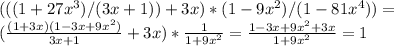 (((1+27x^3)/(3x+1))+3x)* (1-9x^2)/(1-81x^4))= \\ ( \frac{(1+3x)(1-3x+9x^2)}{3x+1} +3x)* \frac{1}{1+9x^2} = \frac{1-3x+9x^2+3x}{1+9x^2} =1 \\ &#10;