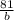 \frac{81}{b}