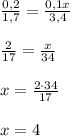 \frac{0,2}{1,7} = \frac{0,1x}{3,4} \\\\ \frac{2}{17} = \frac{x}{34} \\\\x= \frac{2\cdot 34}{17}\\\\x= 4