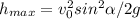 h_{max} = v_{0} ^{2} sin ^{2} \alpha /2g