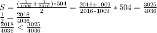 S= \frac{( \frac{1}{1009} + \frac{1}{2016} )*504}{2} = \frac{2016+1009}{2016*1009} *504= \frac{3025}{4036} \\ &#10; \frac{1}{2} = \frac{2018}{4036} \\ &#10; \frac{2018}{4036}\ \textless \ \frac{3025}{4036} \\