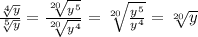 \frac{ \sqrt[4]{y} }{ \sqrt[5]{y} } = \frac{ \sqrt[20]{ y^{5} } }{ \sqrt[20]{ y^{4} } } = \sqrt[20]{ \frac{y^{5}}{ y^{4} } } = \sqrt[20]{y}