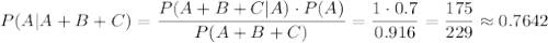 P(A|A+B+C)=\dfrac{P(A+B+C|A)\cdot P(A)}{P(A+B+C)}=\dfrac{1\cdot 0.7}{0.916}=\dfrac{175}{229}\approx0.7642