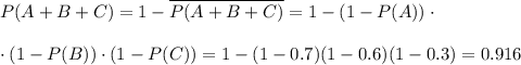 P(A+B+C)=1-\overline{P(A+B+C)}=1-(1-P(A))\cdot \\ \\ \cdot (1-P(B))\cdot (1-P(C))=1-(1-0.7)(1-0.6)(1-0.3)=0.916