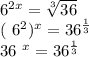 6^{2x} = \sqrt[3]{36} &#10;&#10;&#10;( 6^{2} ) ^{x} =36 ^{ \frac{1}{3} } &#10;&#10;&#10;36 ^{x} =36 ^{ \frac{1}{3} }