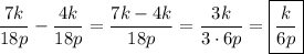 \displaystyle \frac{7k}{18p} -\frac{4k}{18p} =\frac{7k-4k}{18p} =\frac{3k}{3\cdot 6p} =\boxed{\frac k{6p}}