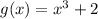 g(x)=x^3+2