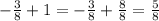 -\frac{3}{8} +1= - \frac{3}{8} + \frac{8}{8} = \frac{5}{8}