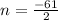 n= \frac{-61}{2}