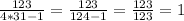 \frac{123}{4*31-1}= \frac{123}{124-1}= \frac{123}{123}=1