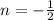 n=-\frac{1}{2}