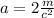 a=2 \frac{m}{c^2}