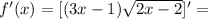 f'(x)=[(3x-1) \sqrt{2x-2}]'=