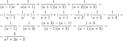 \displaystyle \frac{1}{(a-1)a} + \frac{1}{a(a+1)}+\frac{1}{(a+1)(a+2)} +\frac{1}{(a+2)(a+3)} =\\\\= (\frac{1}{a-1}-\frac{1}{a})+(\frac{1}{a}-\frac{1}{a+1})+(\frac{1}{a+1}-\frac{1}{a+2})+(\frac{1}{a+2}-\frac{1}{a+3})=\\\\=\frac{1}{(a-1)} - \frac{1}{(a+3)} = \frac{(a+3)-(a-1)}{(a-1)(a+3)} = \frac{1+3}{(a-1)(a+3)} =\\\\= \frac{4}{a^2+2a-3}.