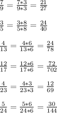 \frac{7}{9} = \frac{7*3}{9*3}= \frac{21}{27} \\ \\ \frac{3}{5} =\frac{3*8}{5*8}=\frac{24}{40} \\ \\ \frac{4}{13}= \frac{4*6}{13*6}= \frac{24}{78} \\ \\ \frac{12}{17} =\frac{12*6}{17*6}= \frac{72}{702} \\ \\ \frac{4}{23} =\frac{4*3}{23*3} = \frac{12}{69} \\ \\ \frac{5}{24} =\frac{5*6}{24*6} = \frac{30}{144}