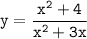 \tt \displaystyle y=\frac{x^2 +4}{x^2+3x}