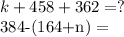 k+458+362= ?&#10;&#10;384-(164+n) =