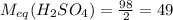 M_{eq}(H_{2}SO_{4}) = \frac{98}{2} = 49