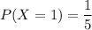 P(X=1)=\dfrac{1}{5}