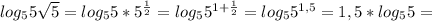 log_{5} 5 \sqrt{5} = log_{5} 5* 5^{ \frac{1}{2} }= log_{5} 5^{1+ \frac{1}{2} } = log_{5}5 ^{1,5}=1,5* log_{5}5=