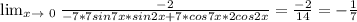 \lim_{x \to \ 0} \frac{-2}{-7*7sin7x*sin2x+7*cos7x*2cos2x}= \frac{-2}{14}=- \frac{1}{7}