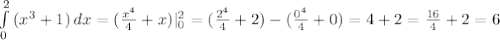 \int\limits^2_0 {(x^3+1)} \, dx = (\frac{x^4}{4} +x)|^2_0= (\frac{2^4}{4} +2)- (\frac{0^4}{4} +0)=4+2= \frac{16}{4}+2=6