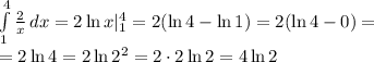 \int\limits^4_1 \frac{2}{x} \, dx = 2\ln x|^4_1= 2(\ln4-\ln1)=2(\ln4-0)=&#10;\\\&#10;=2\ln4=2\ln2^2=2\cdot2\ln2=4\ln2