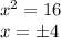 \dispaystyle x^2=16\\x=\pm 4