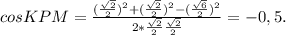 cosKPM= \frac{( \frac{ \sqrt{2} }{2})^2+( \frac{ \sqrt{2} }{2})^2-( \frac{ \sqrt{6} }{2})^2 }{2* \frac{ \sqrt{2} }{2} \frac{ \sqrt{2} }{2} } =-0,5.