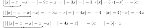 |\; \underbrace {|\, |x|-x\; |}-x\; |=|-2x-x|=|-3x|=|-3|\cdot |x|=3\cdot (-x)=-3x\\\\|\; \underbrace {|\, |\, |x|-x|-x|}-x|=|-3x-x|=|-4x|=|-4|\cdot |x|=4(-x)=-4x\\\\|\;\underbrace {|\, |\, |\, |x|-x|-x|\x-x|}-x|=|-4x-x|=|-5x|=|-5|\cdot |x|=