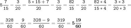 \tt\displaystyle 5\frac{7}{15}-\frac{3}{20}=\frac{5*15+7}{20}-\frac{3}{20}=\frac{82}{15}-\frac{3}{20}=\frac{82*4}{15*4}-\frac{3*3}{20*3}=\\\\\\=\frac{328}{60}-\frac{9}{60}=\frac{328-9}{60}=\frac{319}{60}=\bold5\bold{\frac{19}{60}}