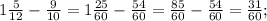 1\frac{5}{12} -\frac{9}{10} =1\frac{25}{60} -\frac{54}{60} = \frac{85}{60} -\frac{54}{60}=\frac{31}{60} ;