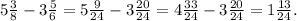 5\frac{3}{8} -3\frac{5}{6} =5\frac{9}{24} -3\frac{20}{24}=4\frac{33}{24} -3\frac{20}{24}= 1\frac{13}{24} .