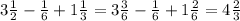 3 \frac{1}{2} - \frac{1}{6} + 1 \frac{1}{3} = 3 \frac{3}{6} - \frac{1}{6} + 1 \frac{2}{6} = 4 \frac{2}{3}