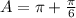 A= \pi + \frac{ \pi }{6}