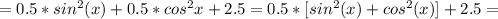 =0.5*sin^2(x)+0.5*cos^2x +2.5=0.5*[sin^2(x)+cos^2(x)]+2.5=