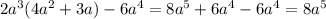 2a^{3} (4a^{2} +3a ) - 6a^{4} =8a^{5} + 6a^{4} -6a^{4} = 8a^{5}