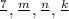 \frac{7}{}, \frac{m}{}, \frac{n}{}, \frac{k}{}