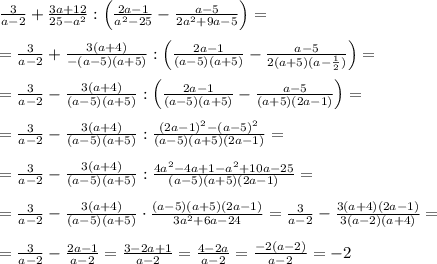 \frac{3}{a-2}+\frac{3a+12}{25-a^2}:\Big (\frac{2a-1}{a^2-25}-\frac{a-5}{2a^2+9a-5}\Big )=\\\\=\frac{3}{a-2}+\frac{3(a+4)}{-(a-5)(a+5)}:\Big (\frac{2a-1}{(a-5)(a+5)}-\frac{a-5}{2(a+5)(a-\frac{1}{2})}\Big )=\\\\=\frac{3}{a-2}-\frac{3(a+4)}{(a-5)(a+5)}:\Big (\frac{2a-1}{(a-5)(a+5)}-\frac{a-5}{(a+5)(2a-1)}\Big )=\\\\=\frac{3}{a-2}-\frac{3(a+4)}{(a-5)(a+5)}:\frac{(2a-1)^2-(a-5)^2}{(a-5)(a+5)(2a-1)}=\\\\=\frac{3}{a-2}-\frac{3(a+4)}{(a-5)(a+5)}:\frac{4a^2-4a+1-a^2+10a-25}{(a-5)(a+5)(2a-1)}=\\\\=\frac{3}{a-2}-\frac{3(a+4)}{(a-5)(a+5)}\cdot \frac{(a-5)(a+5)(2a-1)}{3a^2+6a-24}=\frac{3}{a-2}-\frac{3(a+4)(2a-1)}{3(a-2)(a+4)}=\\\\=\frac{3}{a-2}-\frac{2a-1}{a-2}=\frac{3-2a+1}{a-2}=\frac{4-2a}{a-2}=\frac{-2(a-2)}{a-2}=-2