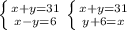 \left \{ {{x+y=31} \atop {x-y=6}} \right. \left \{ {{x+y=31} \atop {y+6=x}} \right.