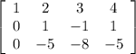 \left[\begin{array}{cccc}1&2&3&4\\0&1&-1&1\\0&-5&-8&-5\end{array}\right]