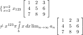 \left \{ {{y=2} \atop {x=2}} \right. x_{123} \left[\begin{array}{ccc}1&2&3\\4&5&6\\7&8&9\end{array}\right] \\ \neq x^{123} \pi \int\limits^a_b {x} \, dx \lim_{n \to \infty} a_n \left[\begin{array}{ccc}1&2&3\\4&5&6\\7&8&9\end{array}\right]