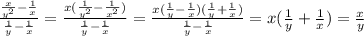 \frac{ \frac{x}{ y^{2}}- \frac{1}{x} }{ \frac{1}{y}- \frac{1}{x} } = \frac{x( \frac{1}{ y^{2} }- \frac{1}{ x^{2} }) }{ \frac{1}{y}- \frac{1}{x} }=\frac{x({ \frac{1}{y}- \frac{1}{x} })({ \frac{1}{y}+ \frac{1}{x} }) }{ \frac{1}{y}- \frac{1}{x} }=x({ \frac{1}{y}+ \frac{1}{x})= \frac{x}{y}