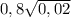 0,8\sqrt{0,02}