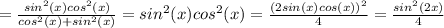 =\frac{sin^2(x)cos^2(x)}{cos^2(x)+sin^2(x)}=sin^2(x)cos^2(x)=\frac{(2sin(x)cos(x))^2}{4}=\frac{sin^2(2x)}{4}