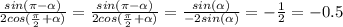 \frac{sin(\pi- \alpha )}{2cos( \frac{\pi}{2}+ \alpha)}=\frac{sin(\pi- \alpha )}{2cos( \frac{\pi}{2}+ \alpha)} = \frac{sin( \alpha )}{-2sin( \alpha )} =- \frac{1}{2} =-0.5