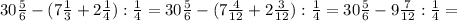 30 \frac{5}{6} - (7 \frac{1}{3} +2 \frac{1}{4} ) : \frac{1}{4} =30 \frac{5}{6} - (7 \frac{4}{12} +2 \frac{3}{12} ) : \frac{1}{4} =30 \frac{5}{6} - 9 \frac{7}{12} : \frac{1}{4} =