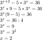 3^{x+2}-5*3^x=36 \\ 3^x*9-5*3^x=36 \\ 3^x(9-5)=36 \\ 3^x=36:4 \\ 3^x=9 \\ 3^x=3^2 \\ x=2